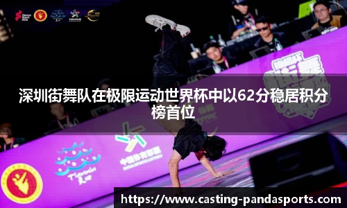 深圳街舞队在极限运动世界杯中以62分稳居积分榜首位